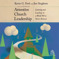 Attentive Church Leadership : Listening and Leading in a World We've Never Known - Library Edition - Kevin G. Ford