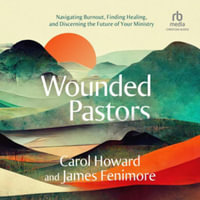 Wounded Pastors : Navigating Burnout, Finding Healing, and Discerning the Future of Your Ministry - Library Edition - Carol Howard Merritt