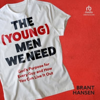 The (Young) Men We Need : God's Purpose for Every Guy and How You Can Live It Out - Brant Hansen