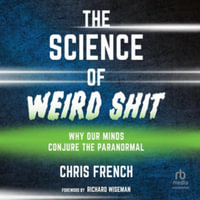 The Science of Weird Shit : Why Our Minds Conjure the Paranormal - Library Edition - Chris French