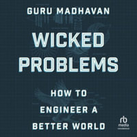 Wicked Problems : How to Engineer a Better World - Library Edition - Guru Madhavan