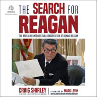 The Search for Reagan : The Appealing Intellectual Conservatism of Ronald Reagan - Craig Shirley