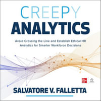 Creepy Analytics : Avoid Crossing the Line and Establish Ethical Hr Analytics for Smarter Workforce Decisions - Library Edition - Salvatore V. Falletta