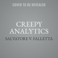 Creepy Analytics : Avoid Crossing the Line and Establish Ethical HR Analytics for Smarter Workforce Decisions - Salvatore V. Falletta