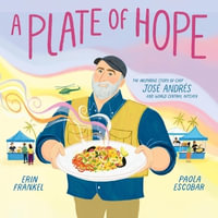 A Plate of Hope : The Inspiring Story of Chef Jose Andres and World Central Kitchen - Erin Frankel