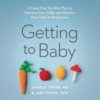 Getting to Baby : A Food-First Fertility Plan to Improve Your Odds and Shorten Your Time to Pregnancy - Judy Simon