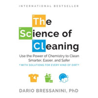 The Science of Cleaning : Use the Power of Chemistry to Clean Smarter, Easier, and Safer, Library Edition - Dario, Ph.d. Bressanini