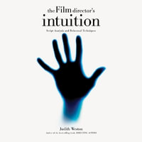 The Film Director's Intuition : Script Analysis and Rehearsal Techniques - Judith Weston