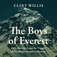 The Boys of Everest : Chris Bonington and the Tragedy of Climbing's Greatest Generation - Clint Willis