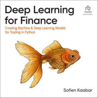 Deep Learning for Finance : Creating Machine & Deep Learning Models for Trading in Python, Library Edition - Sofien Kaabar