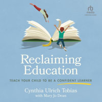 Reclaiming Education : Teach Your Child to Be a Confident Learner, Library Edition - Cynthia Ulrich Tobias