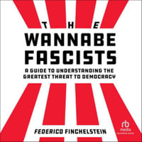 The Wannabe Fascists : A Guide to Understanding the Greatest Threat to Democracy - Federico Finchelstein