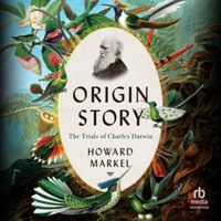 Origin Story : The Trials of Charles Darwin, Library Edition - Howard Markel