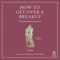 How to Get over a Breakup : An Ancient Guide to Moving on (Ancient Wisdom for Modern Readers), Library Edition - Ovid