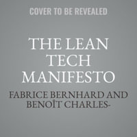 The Lean Tech Manifesto : Learn the Secrets of Tech Leaders to Grasp the Full Benefits of Agile at Scale - Benoît Charles-lavauzelle