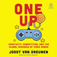 One Up : Creativity, Competition, and the Global Business of Video Games, Library Edition - Joost Van Dreunen