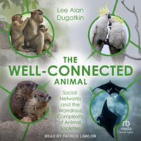 The Well-connected Animal : Social Networks and the Wondrous Complexity of Animal Societies - Lee Alan Dugatkin