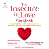 The Insecure in Love : Step-by-step Guidance to Help You Overcome Anxious Attachment and Feel More Secure With Yourself and Your Partner, Library Edition - Leslie, Ph.D. Becker-Phelps