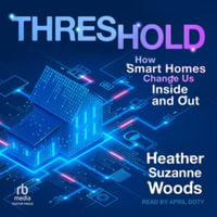 Threshold : How Smart Homes Change Us Inside and Out - Heather Suzanne Woods