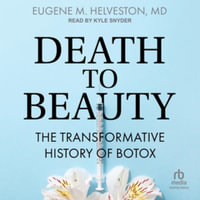 Death to Beauty : The Transformative History of Botox - Eugene M. Helveston