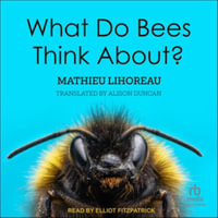 What Do Bees Think About? : Library Edition - Mathieu Lihoreau