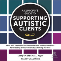 A Clinician's Guide to Supporting Autistic Clients : Over 100 Treatment Recommendations and Interventions for Creating a Neurodiversity-affirming Practice, Library Edition - Amy Marschall