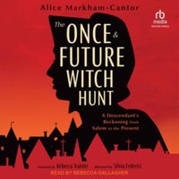 The Once & Future Witch Hunt : A Descendant's Reckoning from Salem to the Present - Alice Markham-cantor