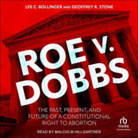 Roe V. Dobbs : The Past, Present, and Future of a Constitutional Right to Abortion - Geoffrey R. Stone