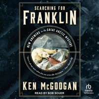 Searching for Franklin : New Answers to the Great Arctic Mystery - Ken McGoogan