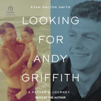 Looking for Andy Griffith : A Father's Journey - Evan Dalton Smith