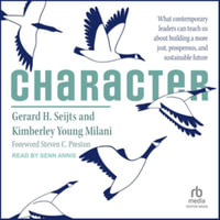 Character : What Contemporary Leaders Can Teach Us About Building a More Just, Prosperous, and Sustainable Future, Library Edition - Gerard H. Seijts