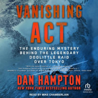 Vanishing ACT : The Enduring Mystery Behind the Legendary Doolittle Raid Over Tokyo - Dan Hampton