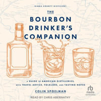 The Bourbon Drinker's Companion : A Guide to American Distilleries, With Travel Advice, Folklore, and Tasting Notes, Library Edition - Colin Spoelman