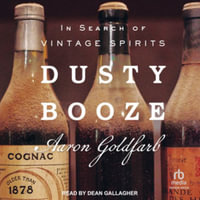 Dusty Booze : In Search of Vintage Spirits, Library Edition - Aaron Goldfarb