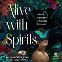 Alive with Spirits : The Path and Practice of Animistic Witchcraft - Althaea Sebastiani