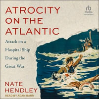 Atrocity on the Atlantic : Attack on a Hospital Ship During the Great War - Nate Hendley