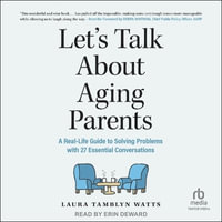 Let's Talk about Aging Parents : A Real-Life Guide to Solving Problems with 27 Essential Conversations - Laura Tamblyn Watts