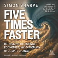 Five Times Faster : Rethinking the Science, Economics, and Diplomacy of Climate Change, Library Edition - Simon Sharpe