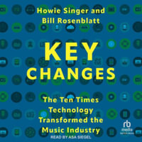 Key Changes : The Ten Times Technology Transformed the Music Industry, Library Edition - Howie Singer