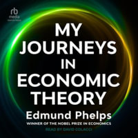 My Journeys in Economic Theory : Library Edition - Edmund Phelps