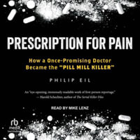 Prescription for Pain : How a Once-promising Doctor Became the "Pill Mill Killer, Library Edition - Philip Eil