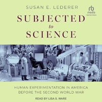 Subjected to Science : Human Experimentation in America Before the Second World War - Susan E. Lederer