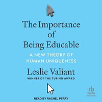 The Importance of Being Educable : A New Theory of Human Uniqueness - Leslie Valiant