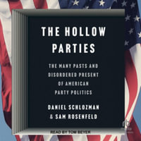 Hollow Parties : Many Pasts and Disordered Present of American Party Politics, Library Edition - Daniel Schlozman