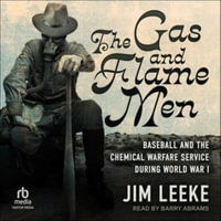 The Gas and Flame Men : Baseball and the Chemical Warfare Service During World War I, Library Edition - Jim Leeke