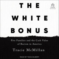 The White Bonus : Five Families and the Cash Value of Racism in America - Tracie McMillan