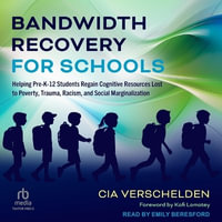 Bandwidth Recovery for Schools : Helping Pre-K-12 Students Regain Cognitive Resources Lost to Poverty, Trauma, Racism, and Social Marginalization - Cia Verschelden