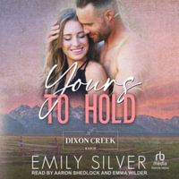 Yours to Hold : Dixon Creek Ranch - Emily Silver