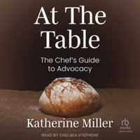 At the Table : The Chef's Guide to Advocacy, Library Edition - Katherine Miller