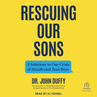 Rescuing Our Sons : 8 Solutions to Our Crisis of Disaffected Teen Boys, Library Edition - John Duffy